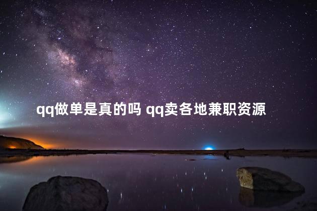 qq做单是真的吗 qq卖各地兼职资源的真的假的